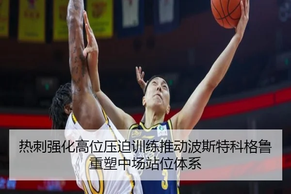 热刺强化高位压迫训练推动波斯特科格鲁重塑中场站位体系